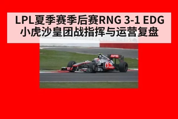 LPL夏季赛季后赛RNG 3-1 EDG 小虎沙皇团战指挥与运营复盘